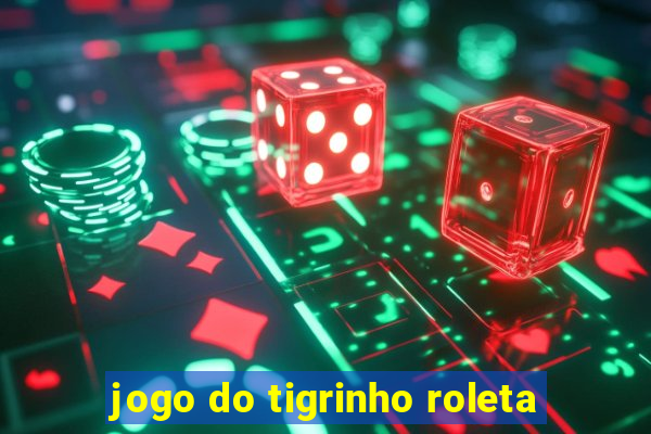 jogo do tigrinho roleta